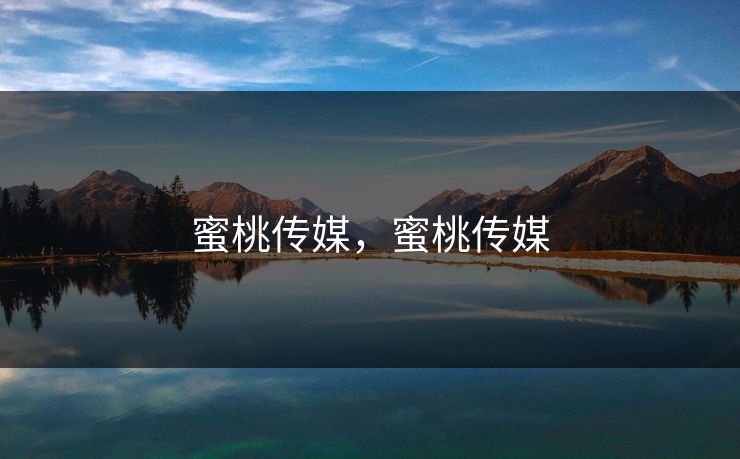 蜜桃传媒,蜜桃传媒