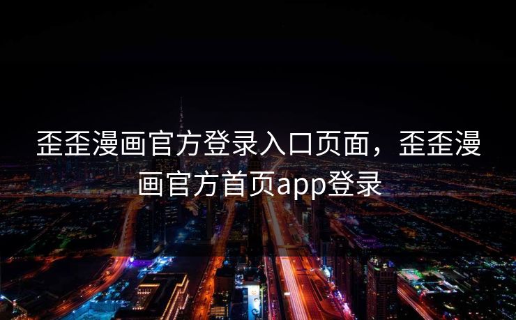 歪歪漫画官方登录入口页面，歪歪漫画官方首页app登录