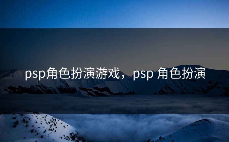 psp角色扮演游戏，psp 角色扮演