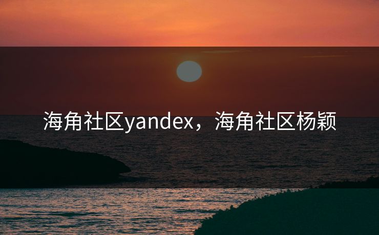海角社区yandex，海角社区杨颖